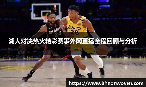 湖人对决热火精彩赛事外网直播全程回顾与分析